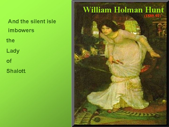 William Holman Hunt And the silent isle imbowers the Lady of Shalott. (1889 -92)
