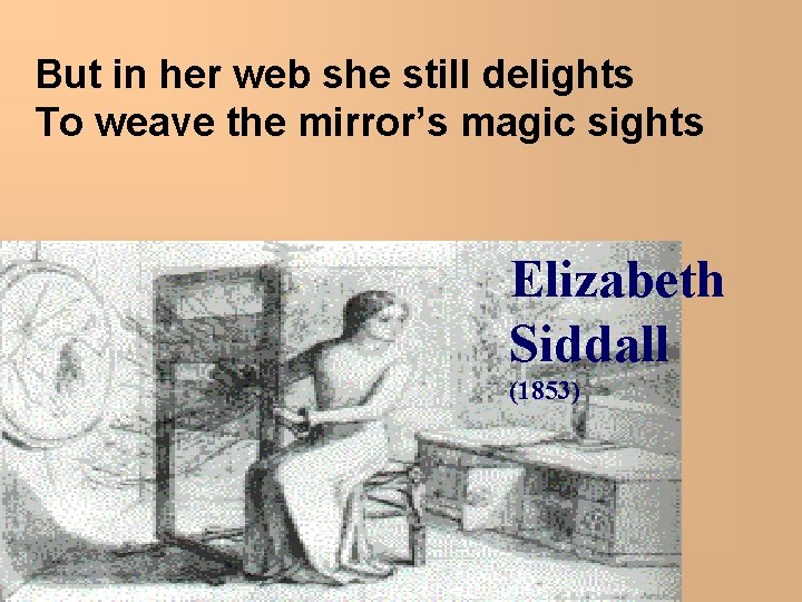 But in her web she still delights To weave the mirror’s magic sights Elizabeth