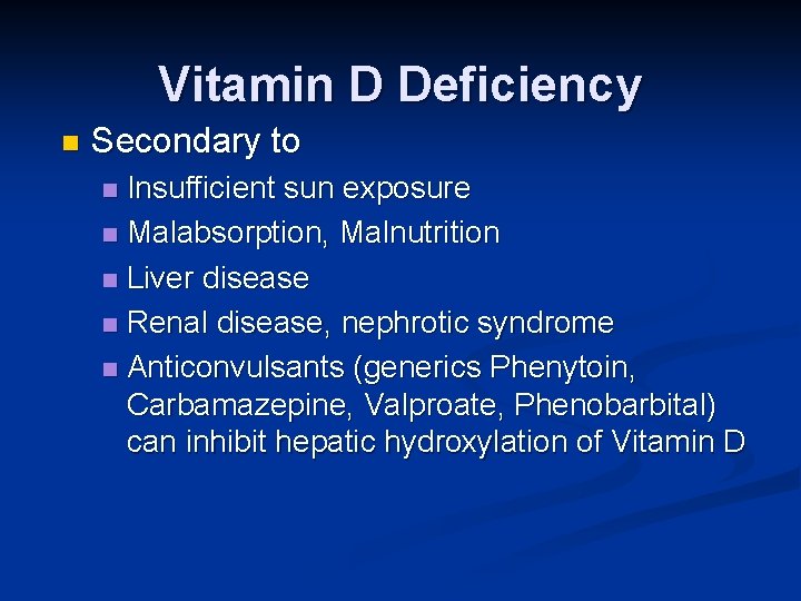 Vitamin D Deficiency n Secondary to Insufficient sun exposure n Malabsorption, Malnutrition n Liver