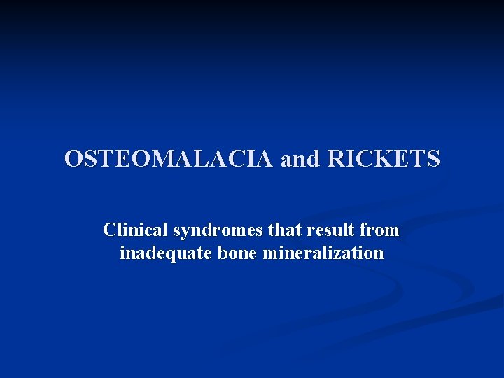 OSTEOMALACIA and RICKETS Clinical syndromes that result from inadequate bone mineralization 