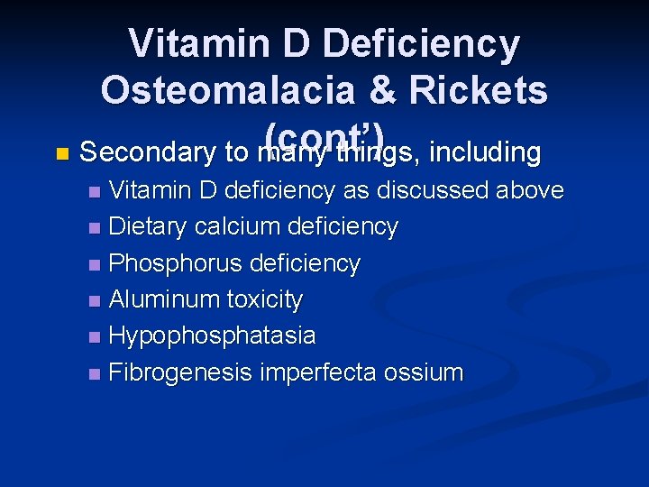 Vitamin D Deficiency Osteomalacia & Rickets (cont’) n Secondary to many things, including Vitamin