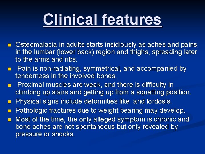 Clinical features n n n Osteomalacia in adults starts insidiously as aches and pains