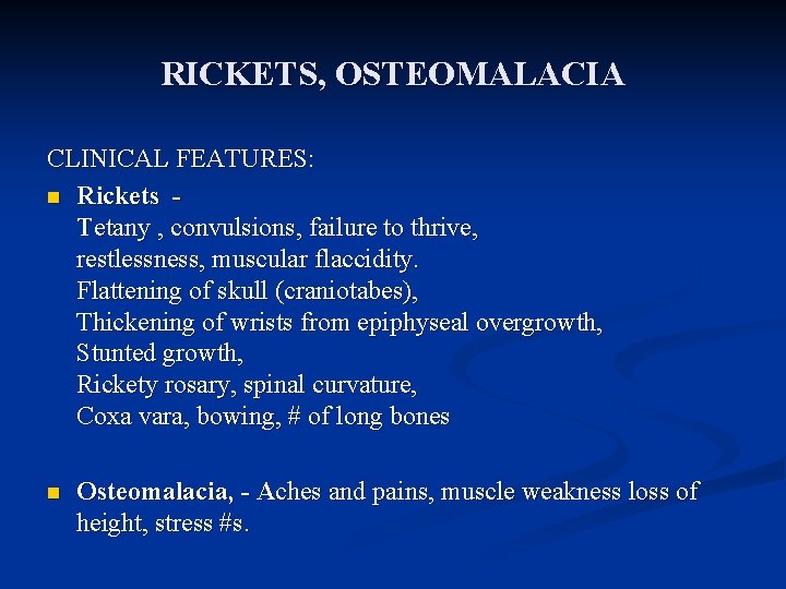 RICKETS, OSTEOMALACIA CLINICAL FEATURES: n Rickets - Tetany , convulsions, failure to thrive, restlessness,