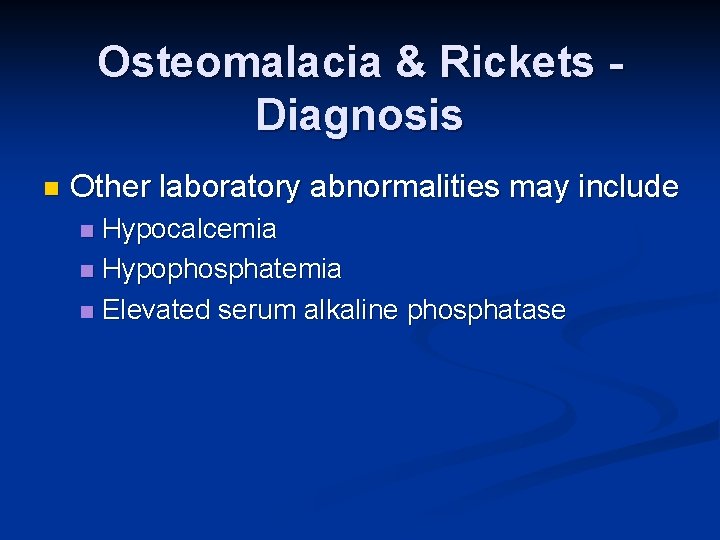 Osteomalacia & Rickets Diagnosis n Other laboratory abnormalities may include Hypocalcemia n Hypophosphatemia n