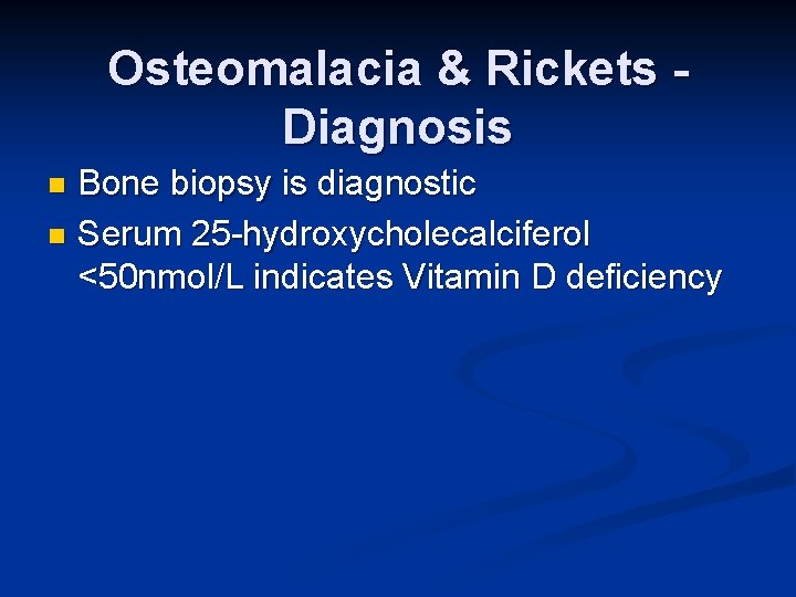 Osteomalacia & Rickets Diagnosis Bone biopsy is diagnostic n Serum 25 -hydroxycholecalciferol <50 nmol/L