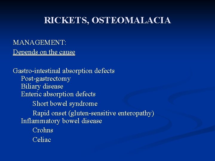 RICKETS, OSTEOMALACIA MANAGEMENT: Depends on the cause Gastro-intestinal absorption defects Post-gastrectomy Biliary disease Enteric