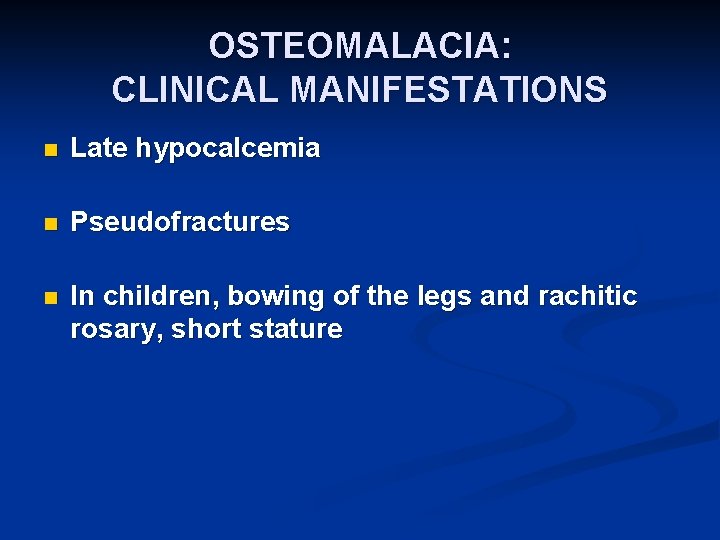 OSTEOMALACIA: CLINICAL MANIFESTATIONS n Late hypocalcemia n Pseudofractures n In children, bowing of the
