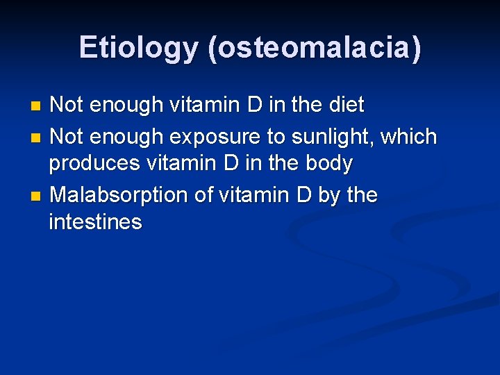 Etiology (osteomalacia) Not enough vitamin D in the diet n Not enough exposure to