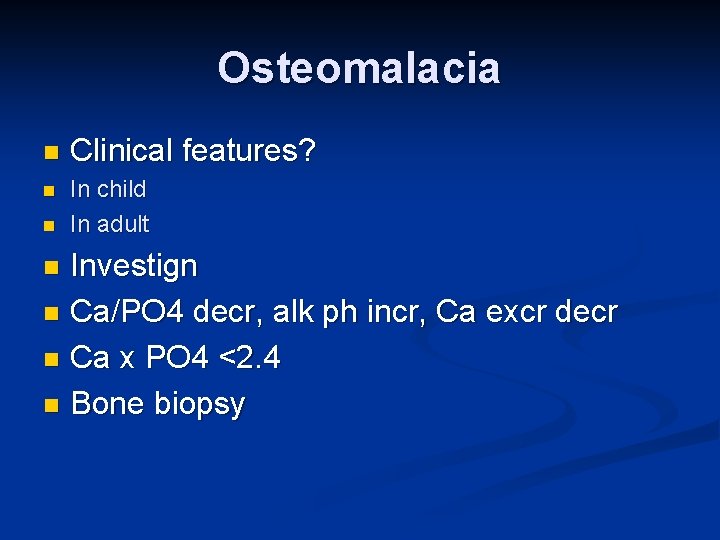 Osteomalacia n Clinical features? n In child In adult n Investign n Ca/PO 4