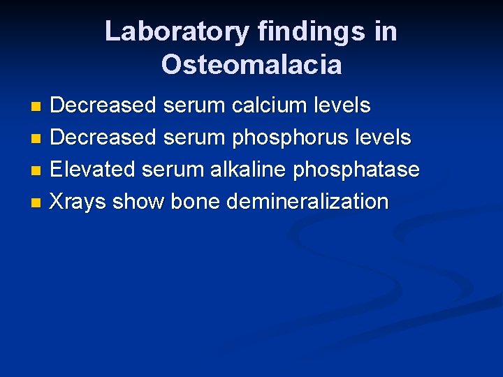 Laboratory findings in Osteomalacia Decreased serum calcium levels n Decreased serum phosphorus levels n