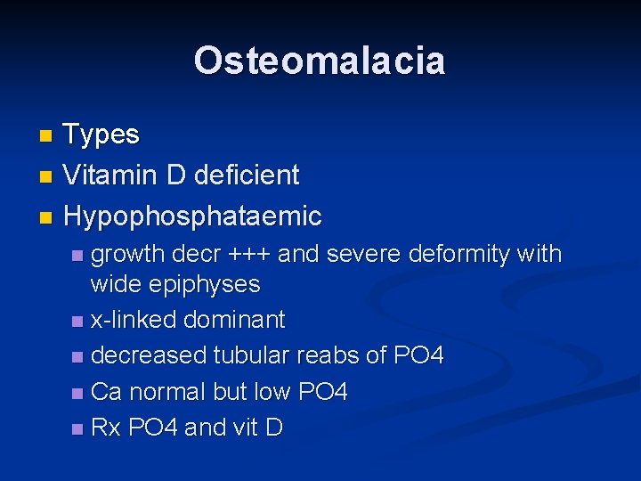 Osteomalacia Types n Vitamin D deficient n Hypophosphataemic n growth decr +++ and severe