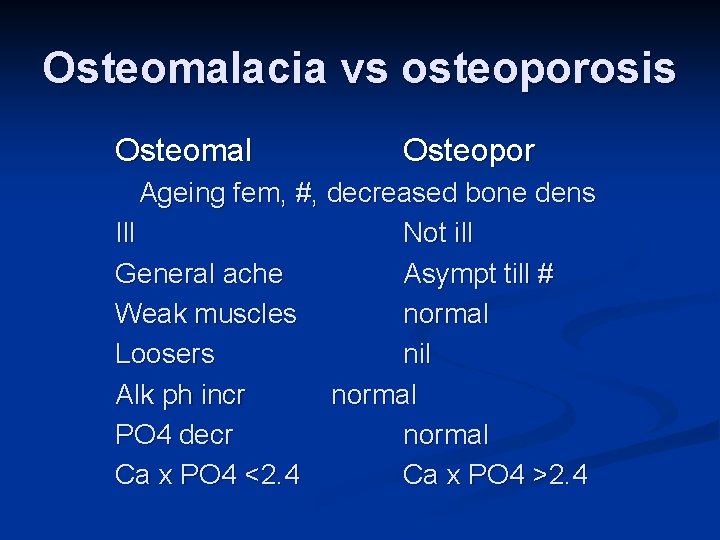Osteomalacia vs osteoporosis Osteomal Osteopor Ageing fem, #, decreased bone dens Ill Not ill