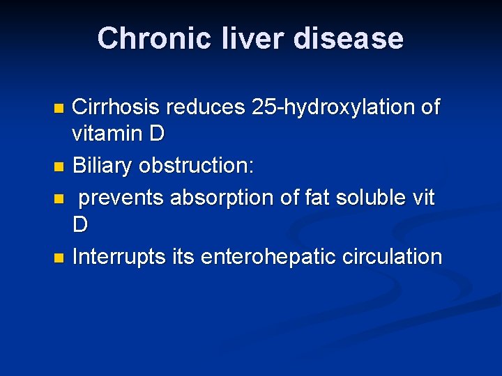 Chronic liver disease Cirrhosis reduces 25 -hydroxylation of vitamin D n Biliary obstruction: n