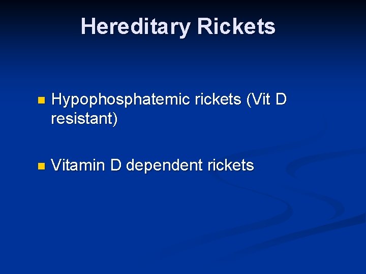 Hereditary Rickets n Hypophosphatemic rickets (Vit D resistant) n Vitamin D dependent rickets 