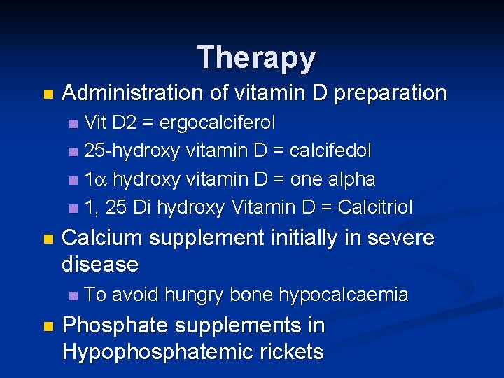 Therapy n Administration of vitamin D preparation Vit D 2 = ergocalciferol n 25