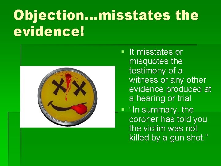 Objection…misstates the evidence! § It misstates or misquotes the testimony of a witness or