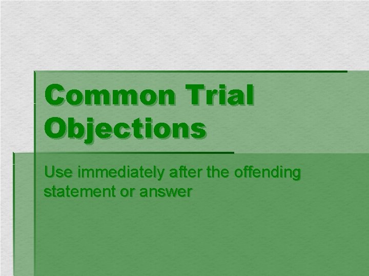 Common Trial Objections Use immediately after the offending statement or answer 