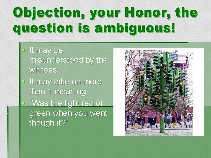 Objection, your Honor, the question is ambiguous! § It may be misunderstood by the