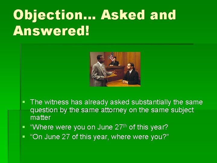 Objection… Asked and Answered! § The witness has already asked substantially the same question