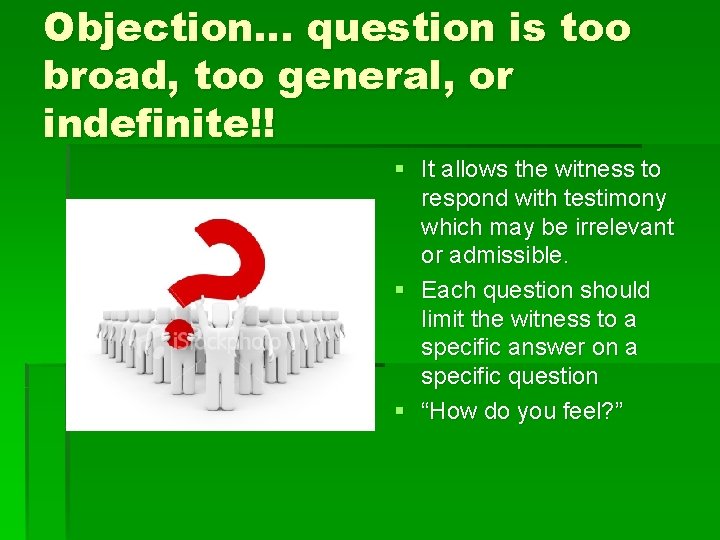 Objection… question is too broad, too general, or indefinite!! § It allows the witness