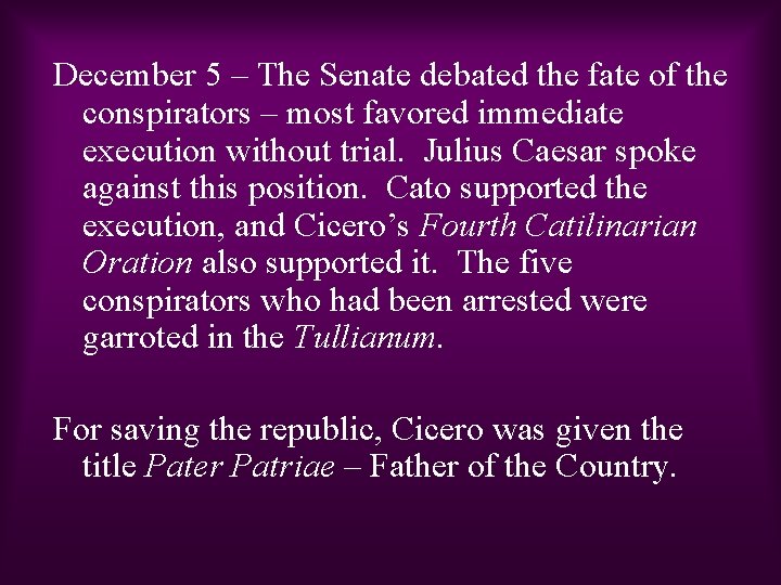 December 5 – The Senate debated the fate of the conspirators – most favored