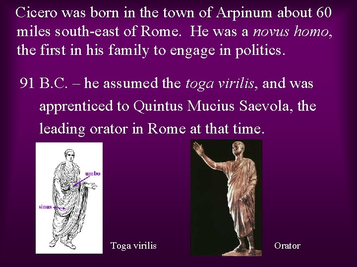 Cicero was born in the town of Arpinum about 60 miles south-east of Rome.