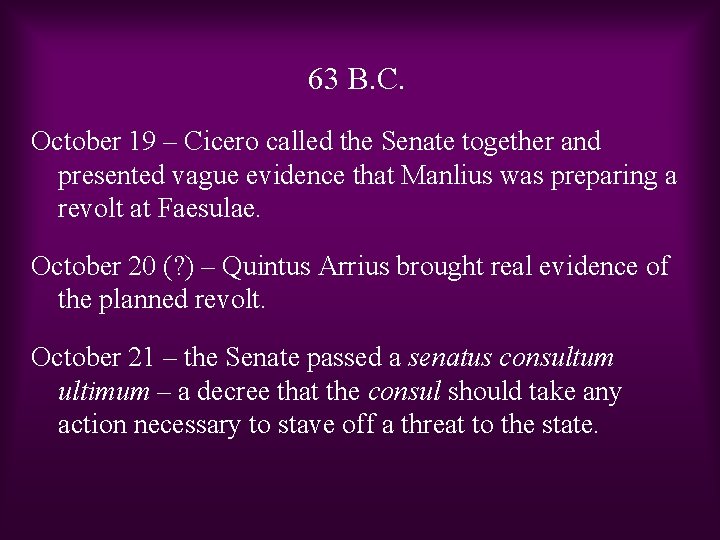 63 B. C. October 19 – Cicero called the Senate together and presented vague
