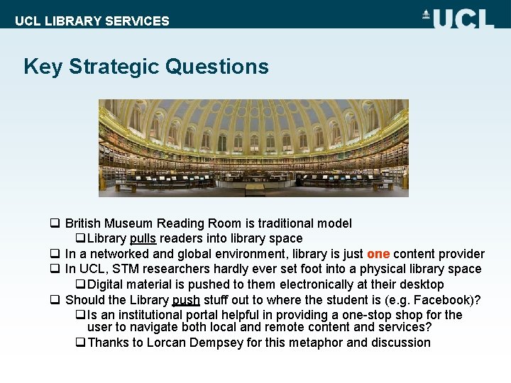 UCL LIBRARY SERVICES Key Strategic Questions q British Museum Reading Room is traditional model