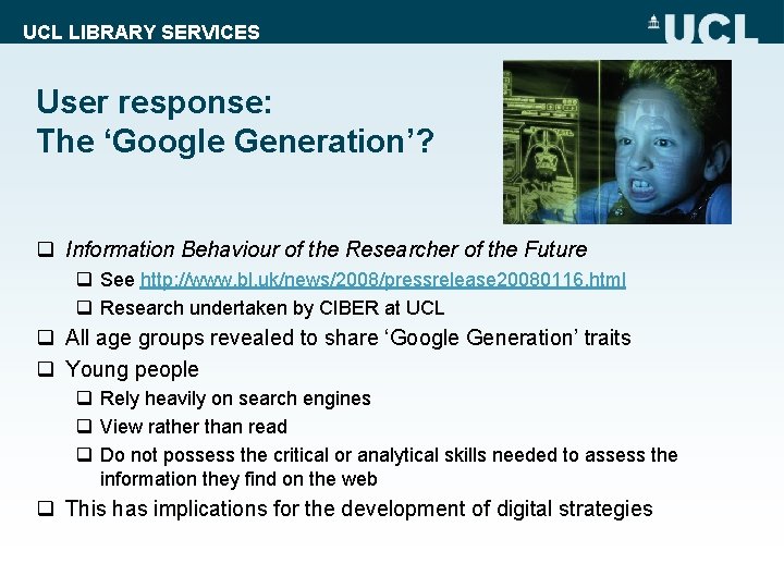 UCL LIBRARY SERVICES User response: The ‘Google Generation’? q Information Behaviour of the Researcher