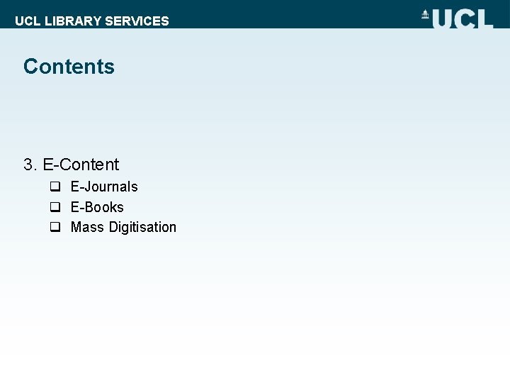 UCL LIBRARY SERVICES Contents 3. E-Content q E-Journals q E-Books q Mass Digitisation 