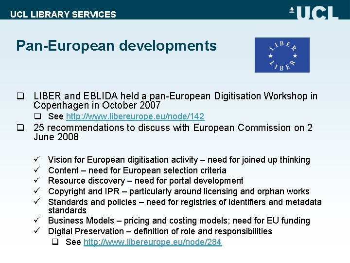 UCL LIBRARY SERVICES Pan-European developments q LIBER and EBLIDA held a pan-European Digitisation Workshop