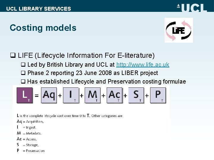 UCL LIBRARY SERVICES Costing models q LIFE (Lifecycle Information For E-literature) q Led by
