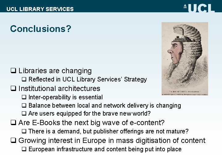 UCL LIBRARY SERVICES Conclusions? q Libraries are changing q Reflected in UCL Library Services’