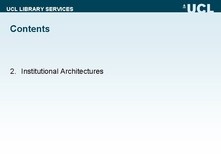 UCL LIBRARY SERVICES Contents 2. Institutional Architectures 