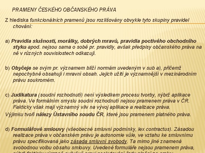 PRAMENY ČESKÉHO OBČANSKÉHO PRÁVA Z hlediska funkcionálních pramenů jsou rozlišovány obvykle tyto skupiny pravidel