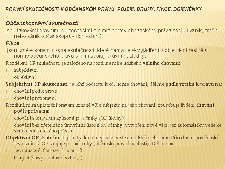 PRÁVNÍ SKUTEČNOSTI V OBČANSKÉM PRÁVU, POJEM, DRUHY, FIKCE, DOMNĚNKY Občanskoprávní skutečnosti jsou takovými právními