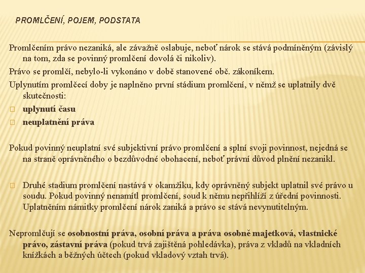 PROMLČENÍ, POJEM, PODSTATA Promlčením právo nezaniká, ale závažně oslabuje, neboť nárok se stává podmíněným