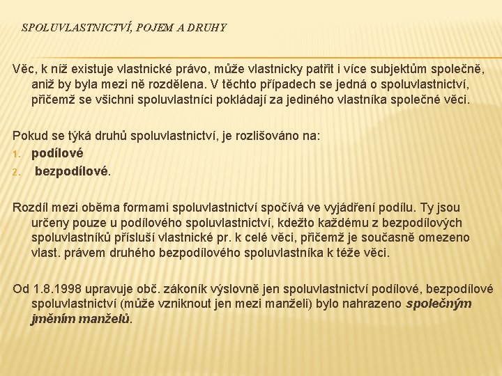 SPOLUVLASTNICTVÍ, POJEM A DRUHY Věc, k níž existuje vlastnické právo, může vlastnicky patřit i