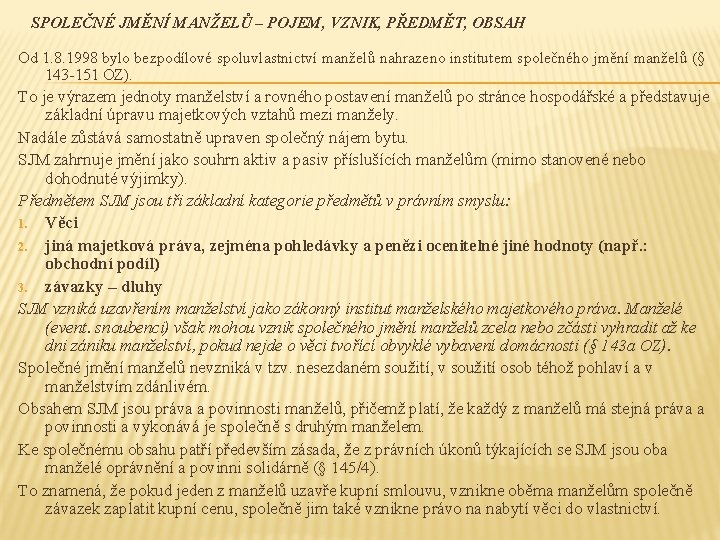 SPOLEČNÉ JMĚNÍ MANŽELŮ – POJEM, VZNIK, PŘEDMĚT, OBSAH Od 1. 8. 1998 bylo bezpodílové