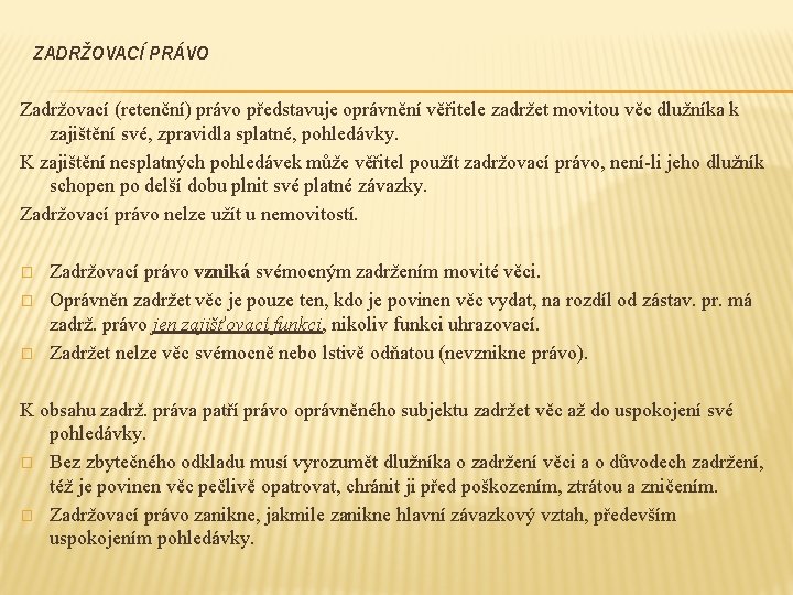 ZADRŽOVACÍ PRÁVO Zadržovací (retenční) právo představuje oprávnění věřitele zadržet movitou věc dlužníka k zajištění