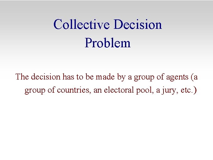 Collective Decision Problem The decision has to be made by a group of agents
