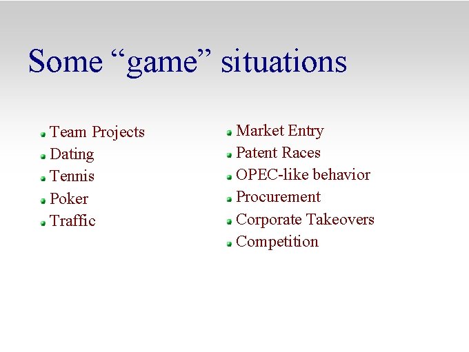 Some “game” situations Team Projects Dating Tennis Poker Traffic Market Entry Patent Races OPEC-like