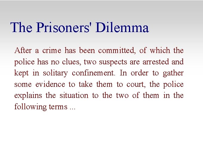 The Prisoners' Dilemma After a crime has been committed, of which the police has