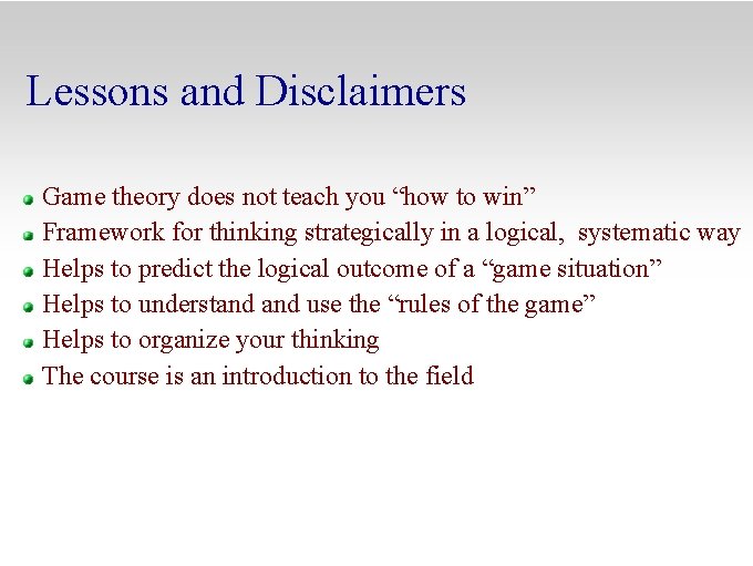 Lessons and Disclaimers Game theory does not teach you “how to win” Framework for