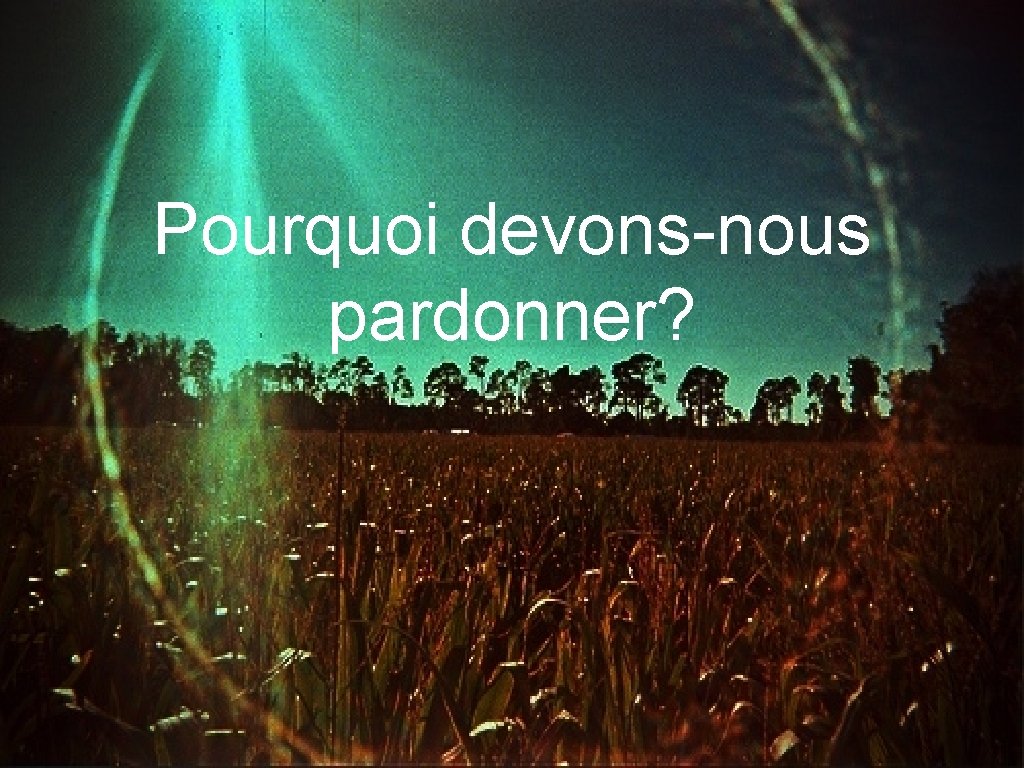 Pourquoi devons-nous pardonner? 