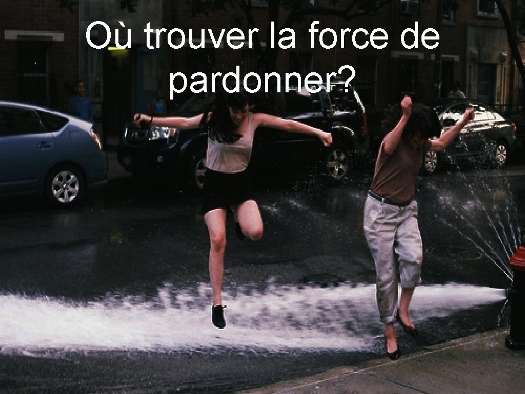 Où trouver la force de pardonner? 