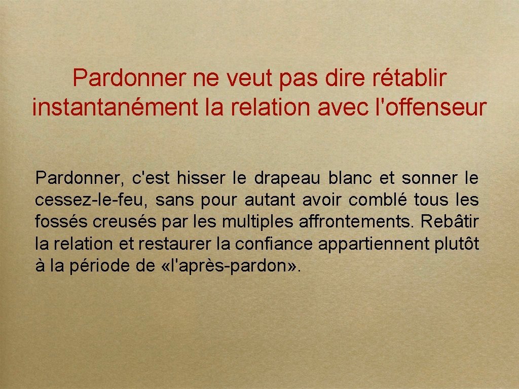 Pardonner ne veut pas dire rétablir instantanément la relation avec l'offenseur Pardonner, c'est hisser