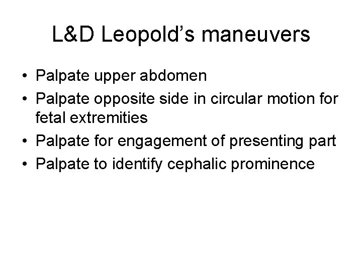 L&D Leopold’s maneuvers • Palpate upper abdomen • Palpate opposite side in circular motion