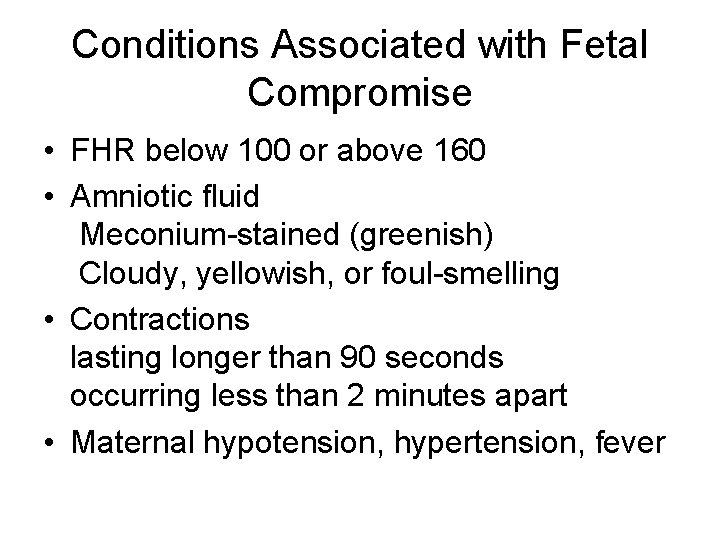 Conditions Associated with Fetal Compromise • FHR below 100 or above 160 • Amniotic