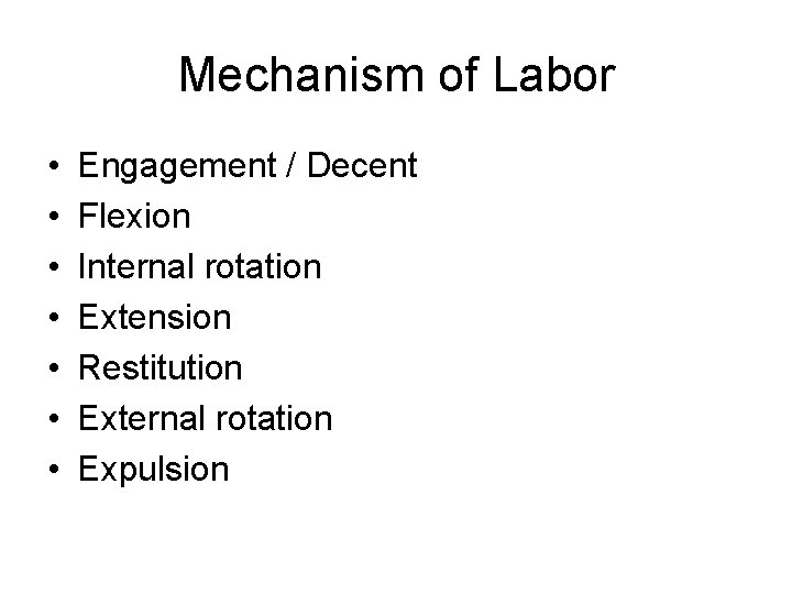 Mechanism of Labor • • Engagement / Decent Flexion Internal rotation Extension Restitution External